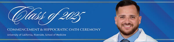 Class of 2025 UCR School of Medicine Commencement and Hippocratic Oath ceremony